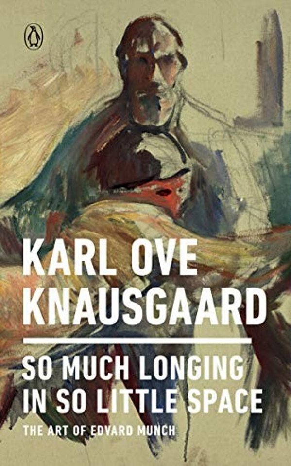 So Much Longing In So Little Space: The Art Of Edvard Munch-..