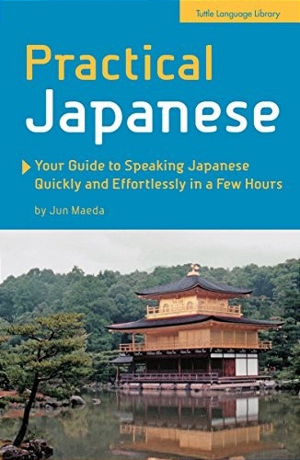 Practical Japanese: Your Guide To Speaking Japanese Quickly And Effortlessly In A Few Hours (Japanese Phrasebook)-..