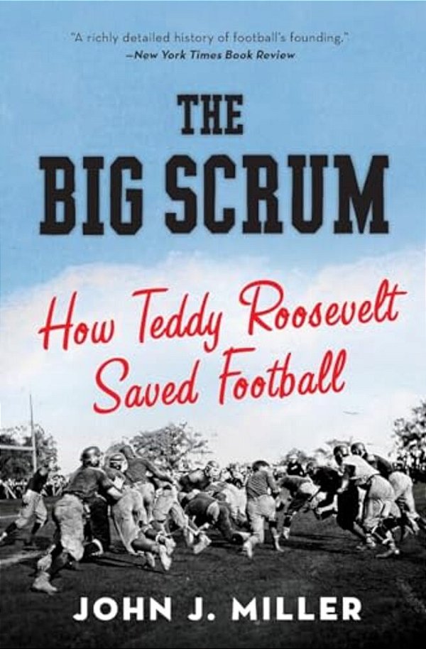 The Big Scrum: How Teddy Roosevelt Saved Football-..