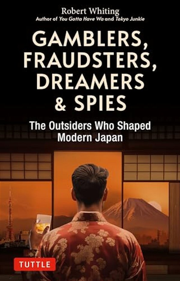 Gamblers, Fraudsters, Dreamers & Spies: The Outsiders Who Shaped Modern Japan-..
