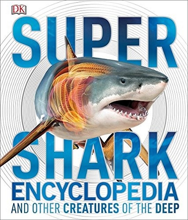 Super Shark Encyclopedia: And Other Creatures Of The Deep-..
