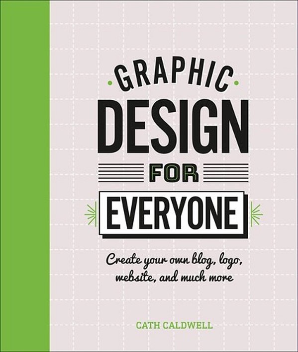 Graphic Design For Everyone: Understand The Building Blocks So You Can Do It Yourself-..