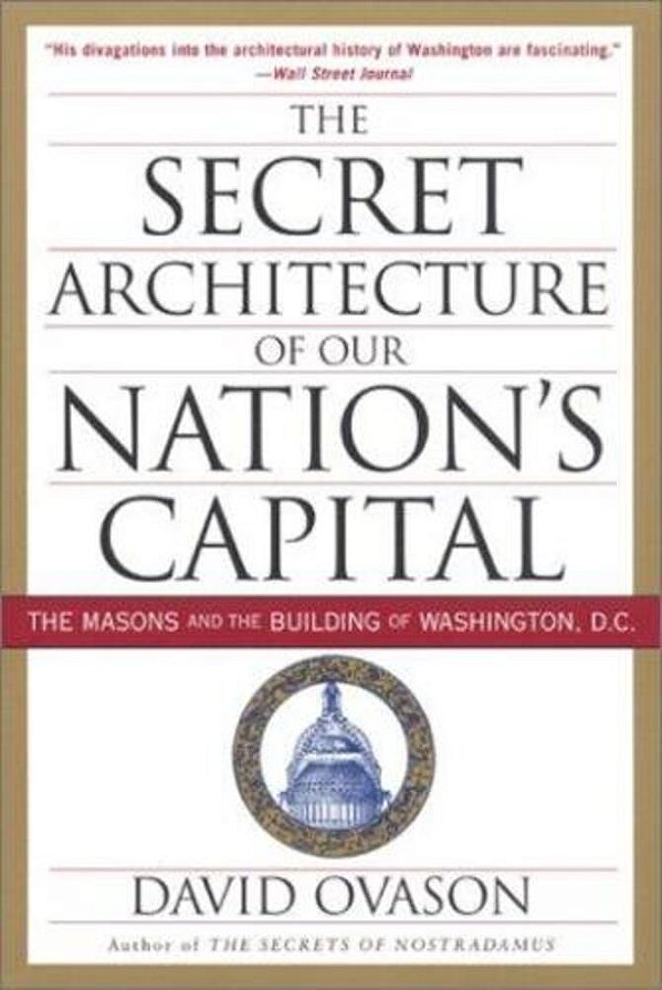 The Secret Architecture Of Our Nation's Capital: The Masons And The Building Of Washington, D. C. -..