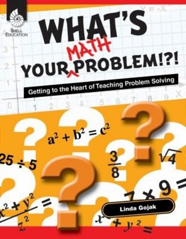 What's Your Math Problem!?!: Getting To The Heart Of Teaching Problem Solving-..