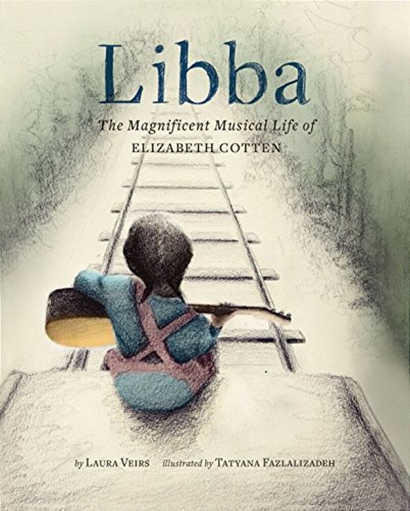 Libba: The Magnificent Musical Life Of Elizabeth Cotten (Early Elementary Story Books, Children's Music Books, Biography Books For Kids)-..