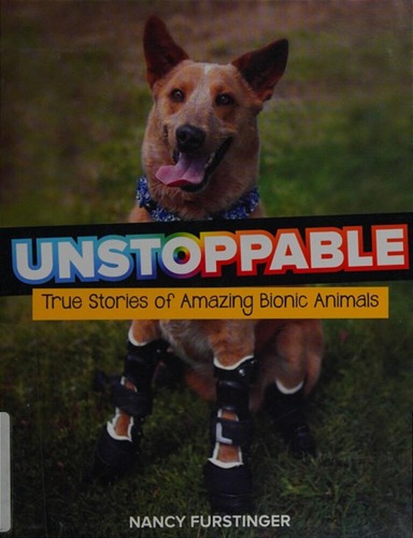 Unstoppable: True Stories Of Amazing Bionic Animals-..