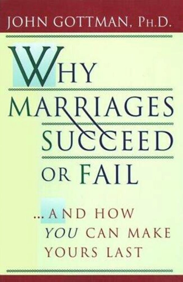 Why Marriages Succeed Or Fail: And How You Can Make Yours Last-..