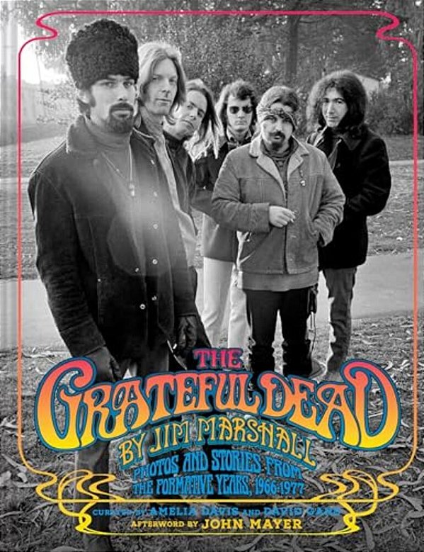 The Grateful Dead By Jim Marshall: Photos And Stories From The Formative Years, 1966-1977-..