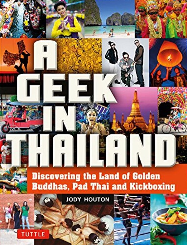 A Geek In Thailand: Discovering The Land Of Golden Buddhas, Pad Thai And Kickboxing-..
