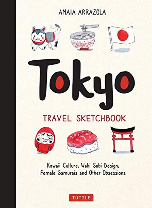 Tokyo Travel Sketchbook: Kawaii Culture, Wabi Sabi Design, Female Samurais And Other Obsessions-..