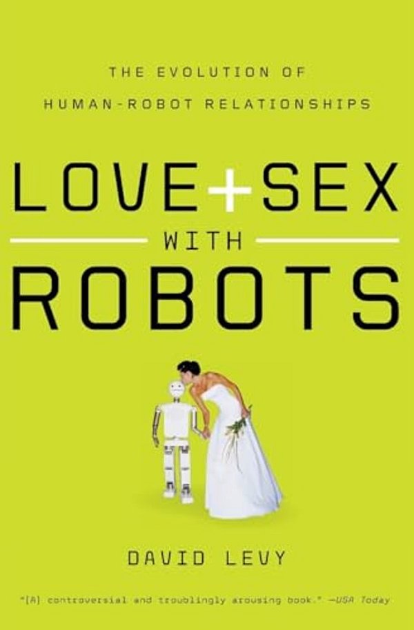 Love And Sex With Robots: The Evolution Of Human-Robot Relationships-..