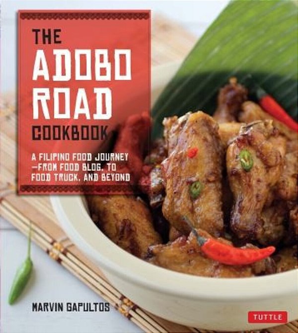 The Adobo Road Cookbook: A Filipino Food Journey-From Food Blog, To Food Truck, And Beyond [Filipino Cookbook, 99 Recipes]-..