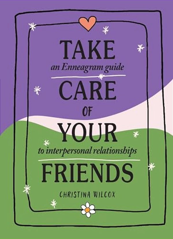 Take Care Of Your Friends: An Enneagram Guide To Interpersonal Relationships-..