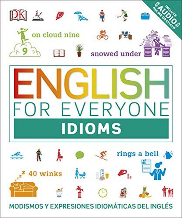 English For Everyone: Idioms: Modismos Y Expresiones Idiomaticas Del Ingles-..