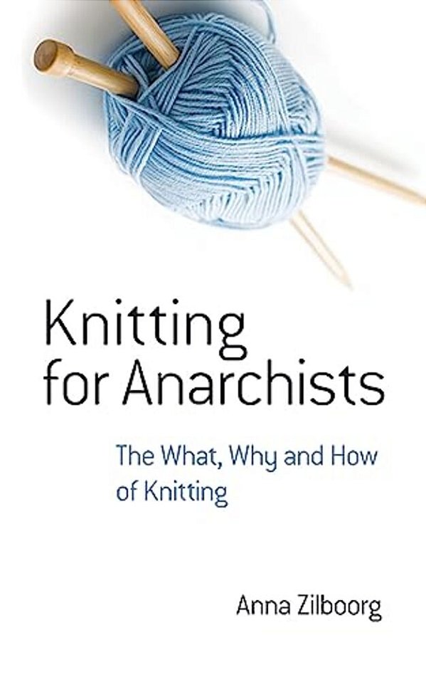 Knitting For Anarchists: The What, Why And How Of Knitting-..