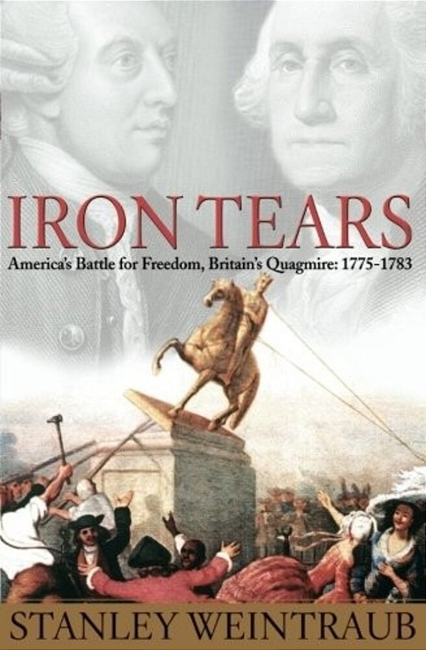 Iron Tears: America's Battle For Freedom, Britain's Quagmire: 1775-1783-..