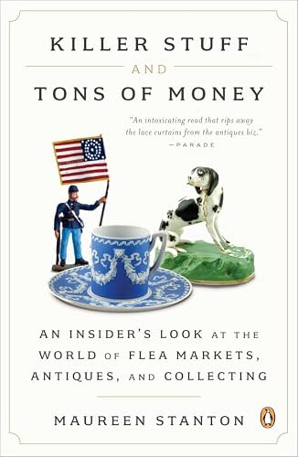 Killer Stuff And Tons Of Money: An Insider's Look At The World Of Flea Markets, Antiques, And Collecting-..