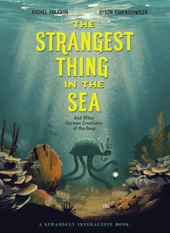 The Strangest Thing In The Sea: And Other Curious Creatures Of The Deep-..