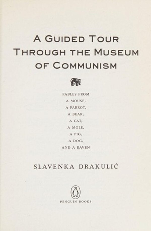 A Guided Tour Through The Museum Of Communism: Fables From A Mouse, A Parrot, A Bear, A Cat, A Mole, A Pig, A Dog, And A Raven-..