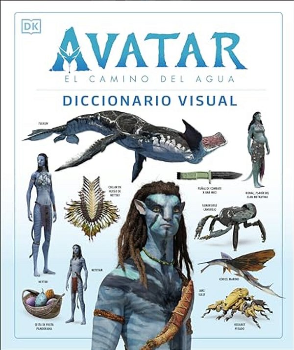 Avatar: El Camino Del Agua. Diccionario Visual (Avatar The Way Of Water The Visual Dictionary)-..