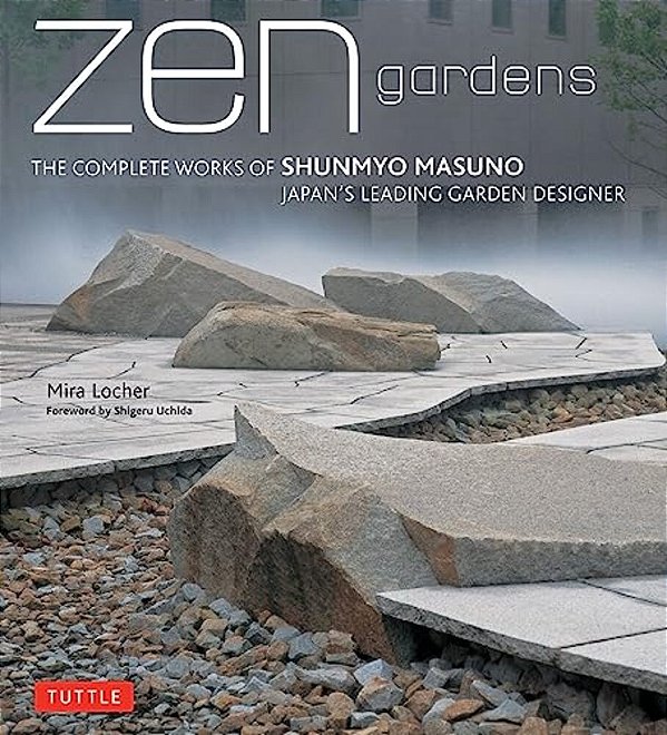 Zen Gardens: The Complete Works Of Shunmyo Masuno Japan's Leading Garden Designer-..