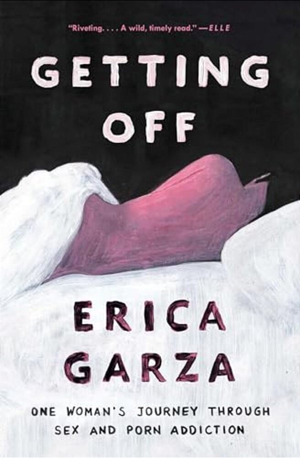 Getting Off: One Woman's Journey Through Sex And Porn Addiction-..