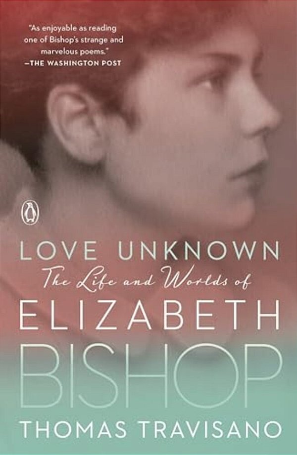 Love Unknown: The Life And Worlds Of Elizabeth Bishop-..