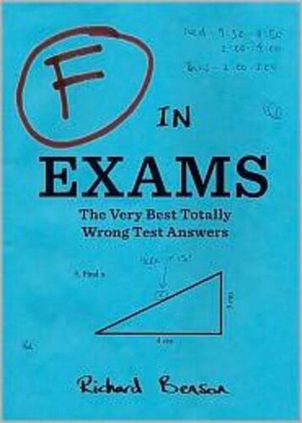 F In Exams: The Very Best Totally Wrong Test Answers-..