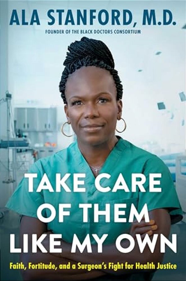 Take Care Of Them Like My Own: Faith, Fortitude, And A Surgeon's Fight For Health Justice-..