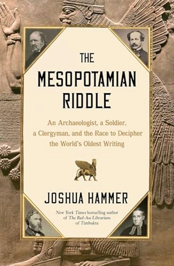 The Mesopotamian Riddle: An Archaeologist, A Soldier, A Clergyman, And The Race To Decipher The World's Oldest Writing-..