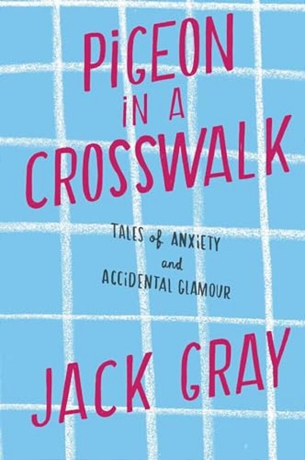 Pigeon In A Crosswalk: Tales Of Anxiety And Accidental Glamour-..