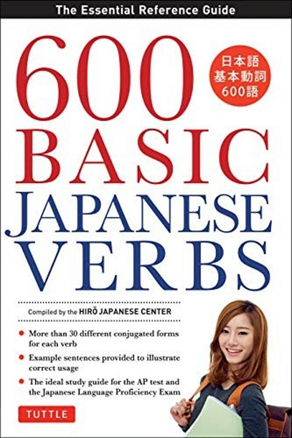600 Basic Japanese Verbs: The Essential Reference Guide: Learn The Japanese Vocabulary And Grammar You Need To Learn Japanese And Master The Jlpt-..
