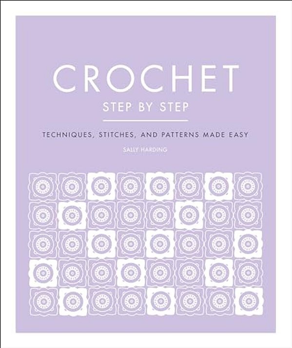 Crochet Step By Step: Techniques, Stitches, And Patterns Made Easy-..