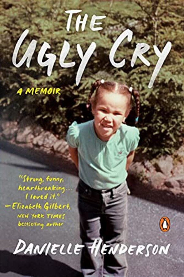 The Ugly Cry: How I Became A Person (Despite My Grandmother's Horrible Advice)-..