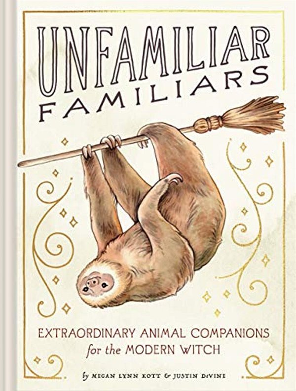 Unfamiliar Familiars: Extraordinary Animal Companions For The Modern Witch-..