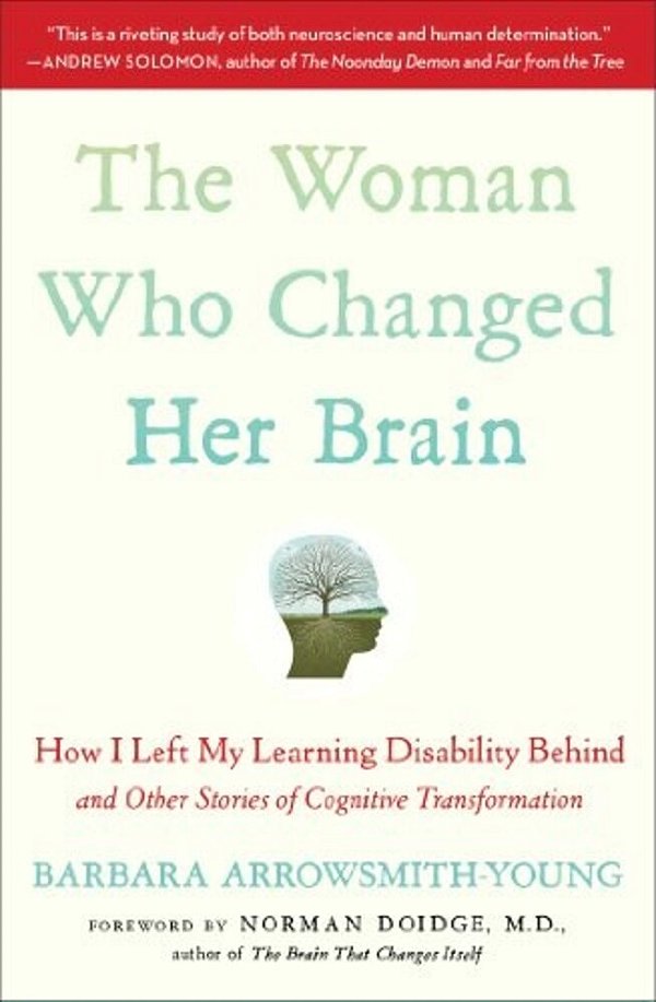 The Woman Who Changed Her Brain: How I Left My Learning Disability Behind And Other Stories Of Cognitive Transformation-..