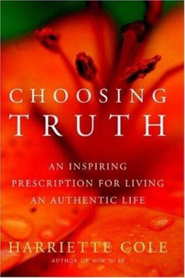 Choosing Truth: An Inspiring Prescription For Living An Authentic Life-..