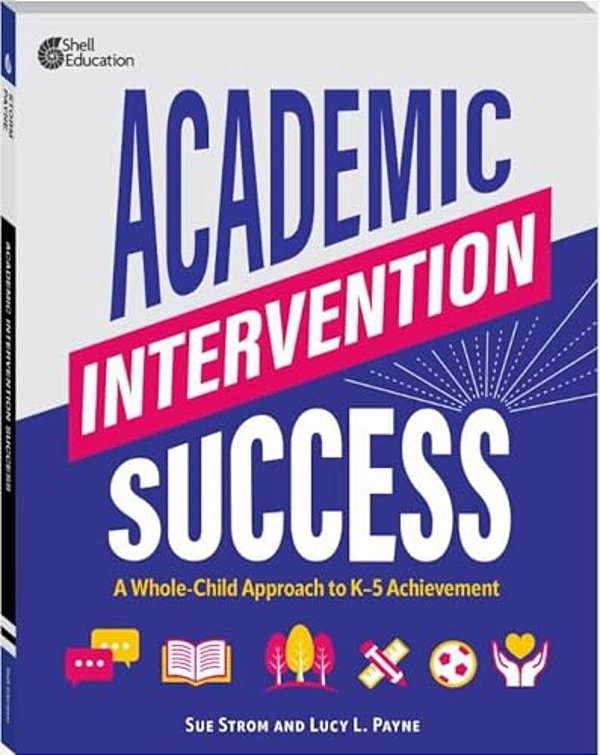Academic Intervention Success: A Whole-Child Approach To K-5 Achievement-..