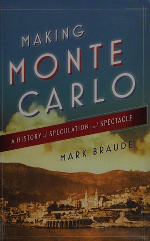 Making Monte Carlo: A History Of Speculation And Spectacle-..