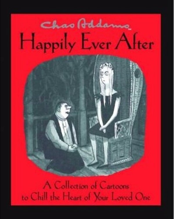 Chas Addams Happily Ever After: A Collection Of Cartoons To Chill The Heart Of You-..