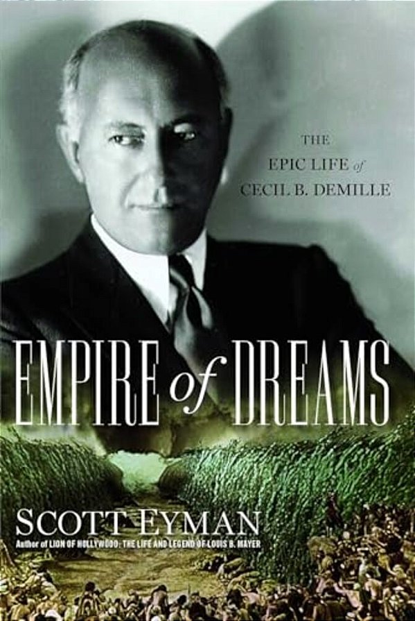 Empire Of Dreams: The Epic Life Of Cecil B. Demille-..