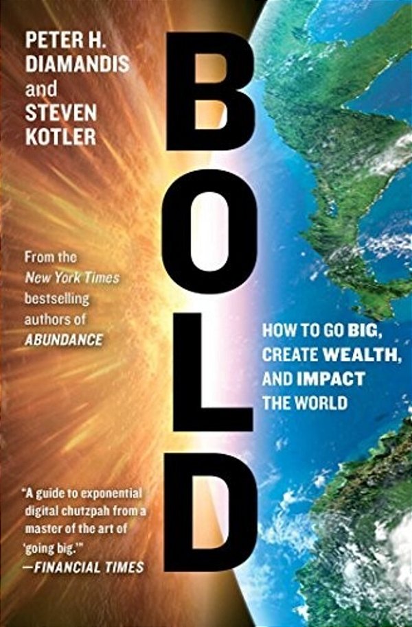 Bold: How To Go Big, Create Wealth, And Impact The World-..