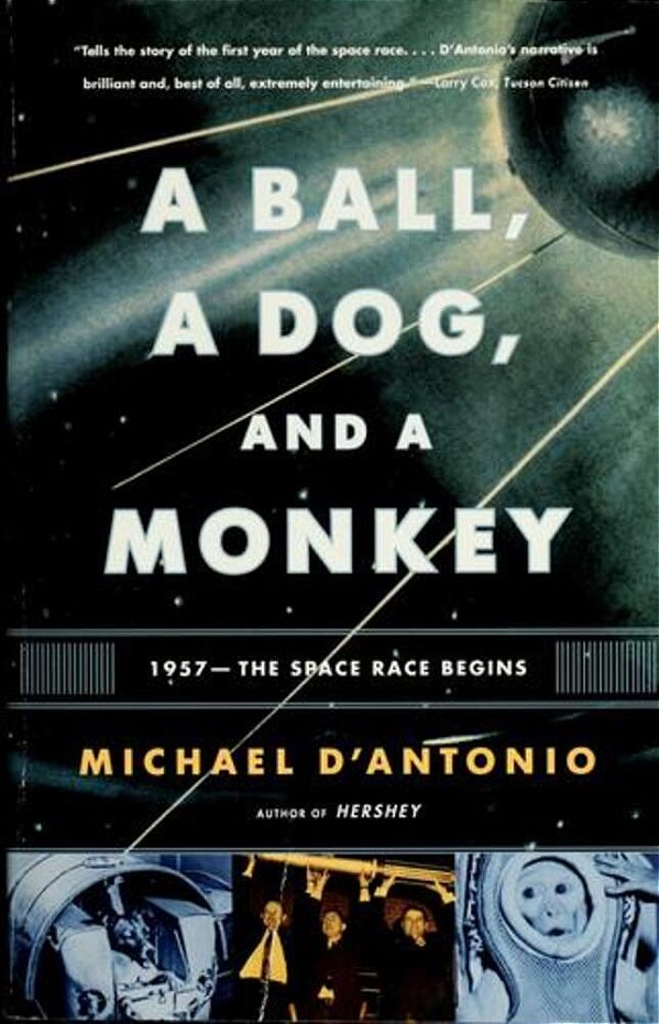 A Ball, A Dog, And A Monkey: 1957 - The Space Race Begins-..