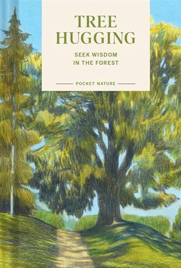 Pocket Nature: Tree Hugging: Seek Wisdom In The Forest-..