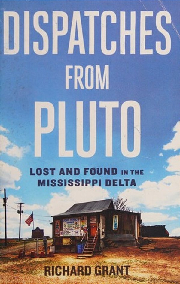 Dispatches From Pluto: Lost And Found In The Mississippi Delta-..