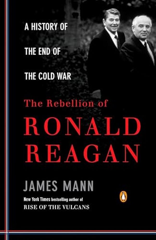 The Rebellion Of Ronald Reagan: A History Of The End Of The Cold War-..