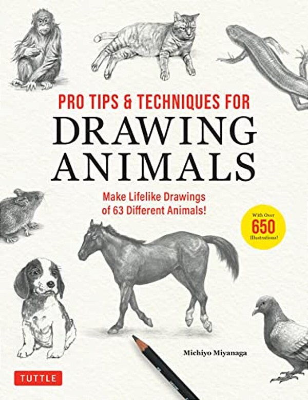 Pro Tips & Techniques For Drawing Animals: Make Lifelike Drawings Of 63 Different Animals! (Over 650 Illustrations)-..