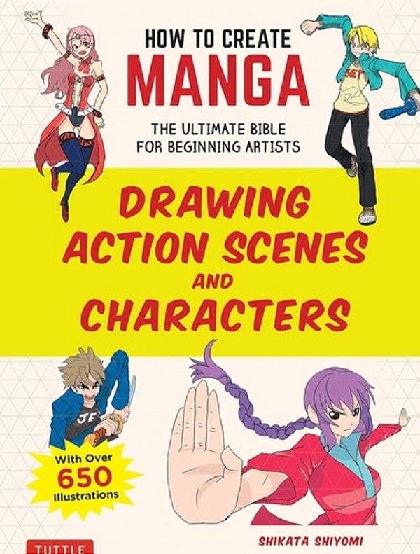How To Create Manga: Drawing Action Scenes And Characters: The Ultimate Bible For Beginning Artists (With Over 600 Illustrations)-..