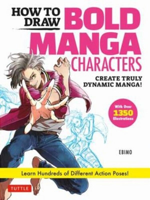 How To Draw Bold Manga Characters: Create Truly Dynamic Manga! Learn Hundreds Of Different Action Poses! (Over 1350 Illustrations)-..