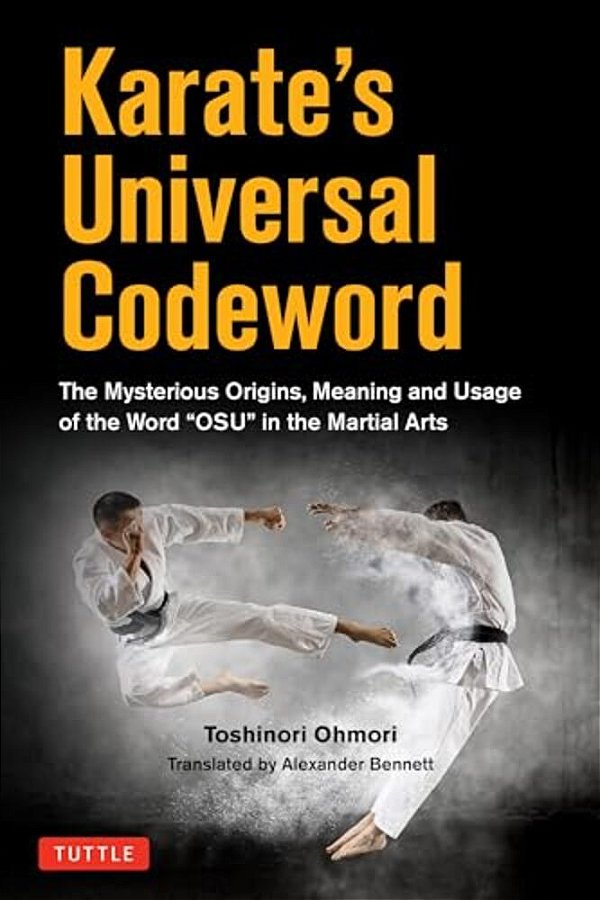 Karate's Universal Codeword: The Mysterious Origins, Meaning And Usage Of The Word Osu In The Martial Arts-..